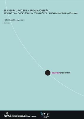 Cubierta para El naturalismo en la prensa porteña: Reseñas y polémicas sobre la formación de la novela nacional (1880-1892)